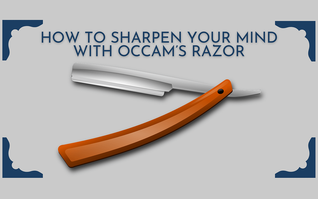 How to Sharpen Your Mind with Occam’s Razor